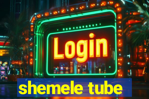 shemele tube